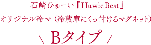 石崎ひゅーい『Huwie Best』 オリジナル冷マ（冷蔵庫にくっ付けるマグネット） Bタイプ