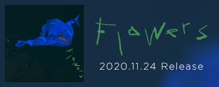 Digital Single 「Flowers」 2020.11.24 On Sale
